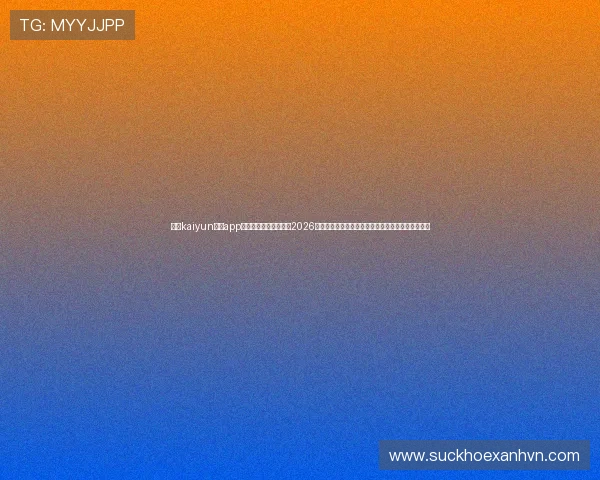 使用kaiyun体育app官方下载入口轻松观看2026世界杯直播,享受高清赛事画面与实时比分推送体验 使用kaiyun体育app官方下载入口轻松观看2026世界杯直播,享受高清赛事画面与实时比分推送体验